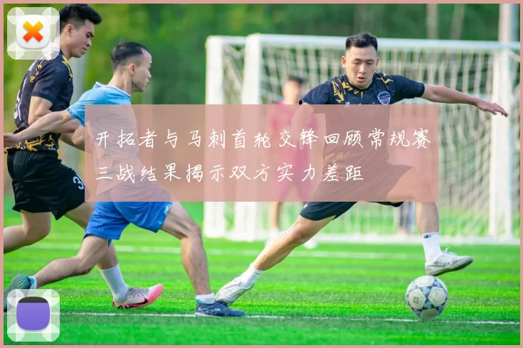 开拓者与马刺首轮交锋回顾常规赛三战结果揭示双方实力差距